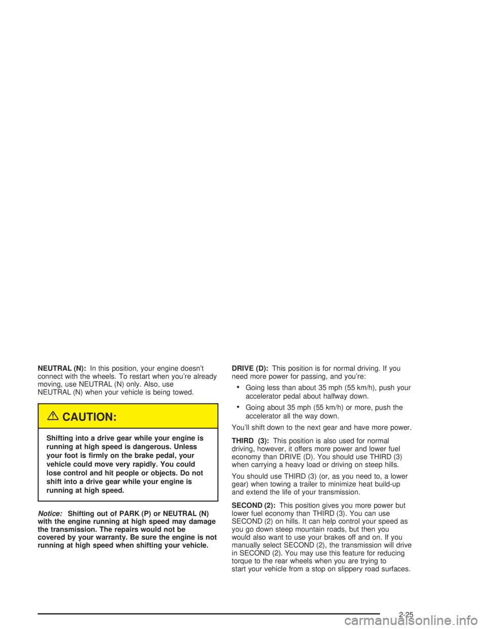 GMC SAVANA 2004  Owners Manual NEUTRAL (N):In this position, your engine doesn’t
connect with the wheels. To restart when you’re already
moving, use NEUTRAL (N) only. Also, use
NEUTRAL (N) when your vehicle is being towed.
{CAU