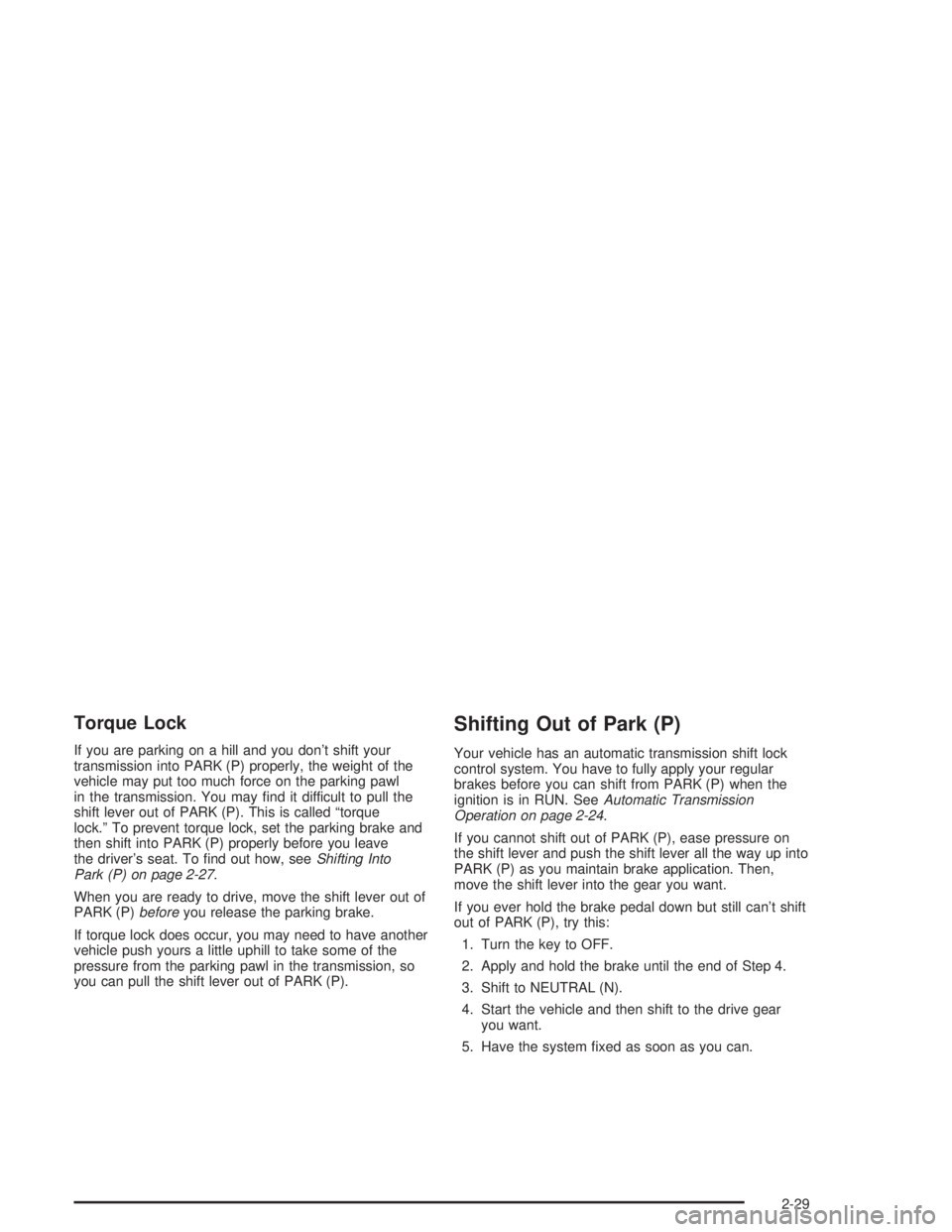 GMC SAVANA 2004  Owners Manual Torque Lock
If you are parking on a hill and you don’t shift your
transmission into PARK (P) properly, the weight of the
vehicle may put too much force on the parking pawl
in the transmission. You m