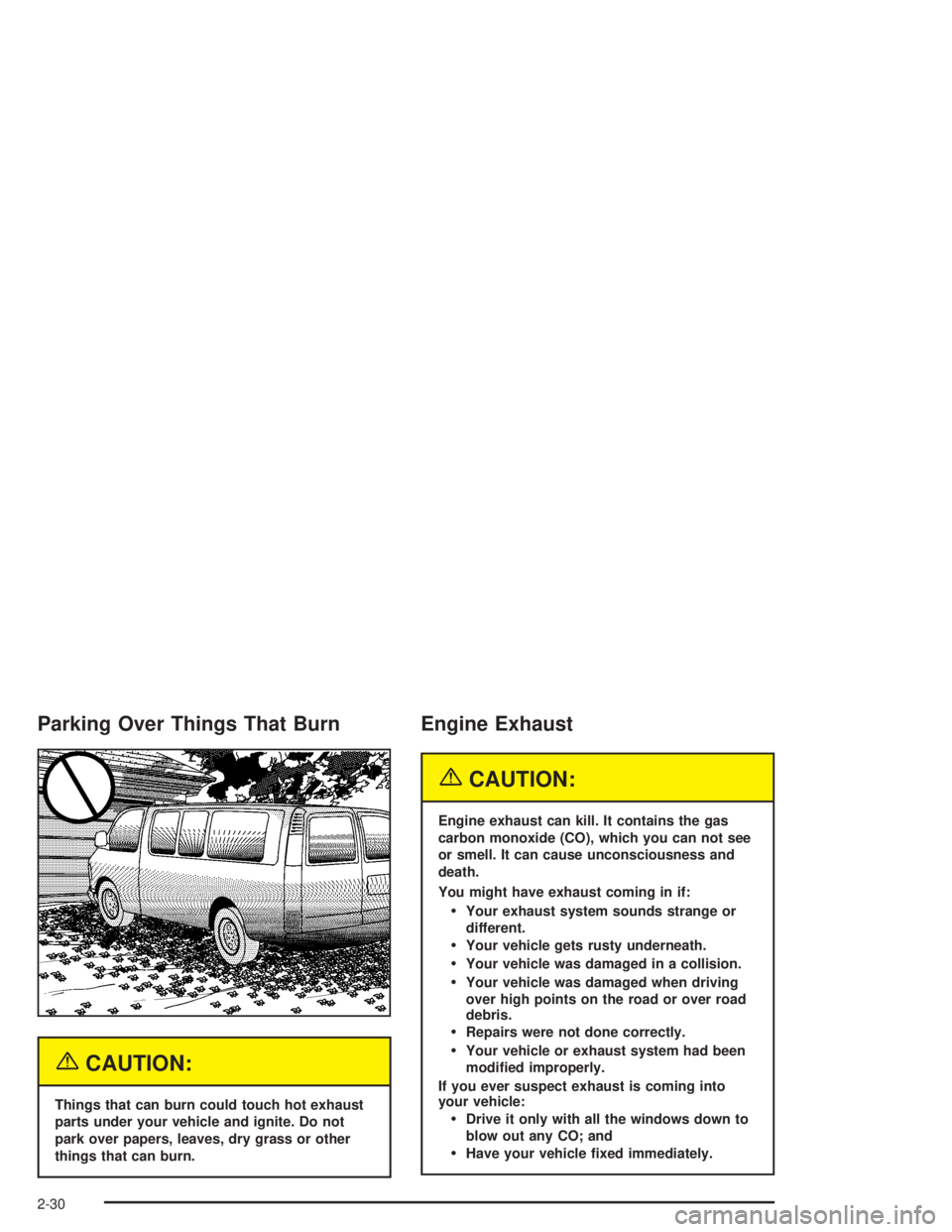 GMC SAVANA 2004  Owners Manual Parking Over Things That Burn
{CAUTION:
Things that can burn could touch hot exhaust
parts under your vehicle and ignite. Do not
park over papers, leaves, dry grass or other
things that can burn.
Engi