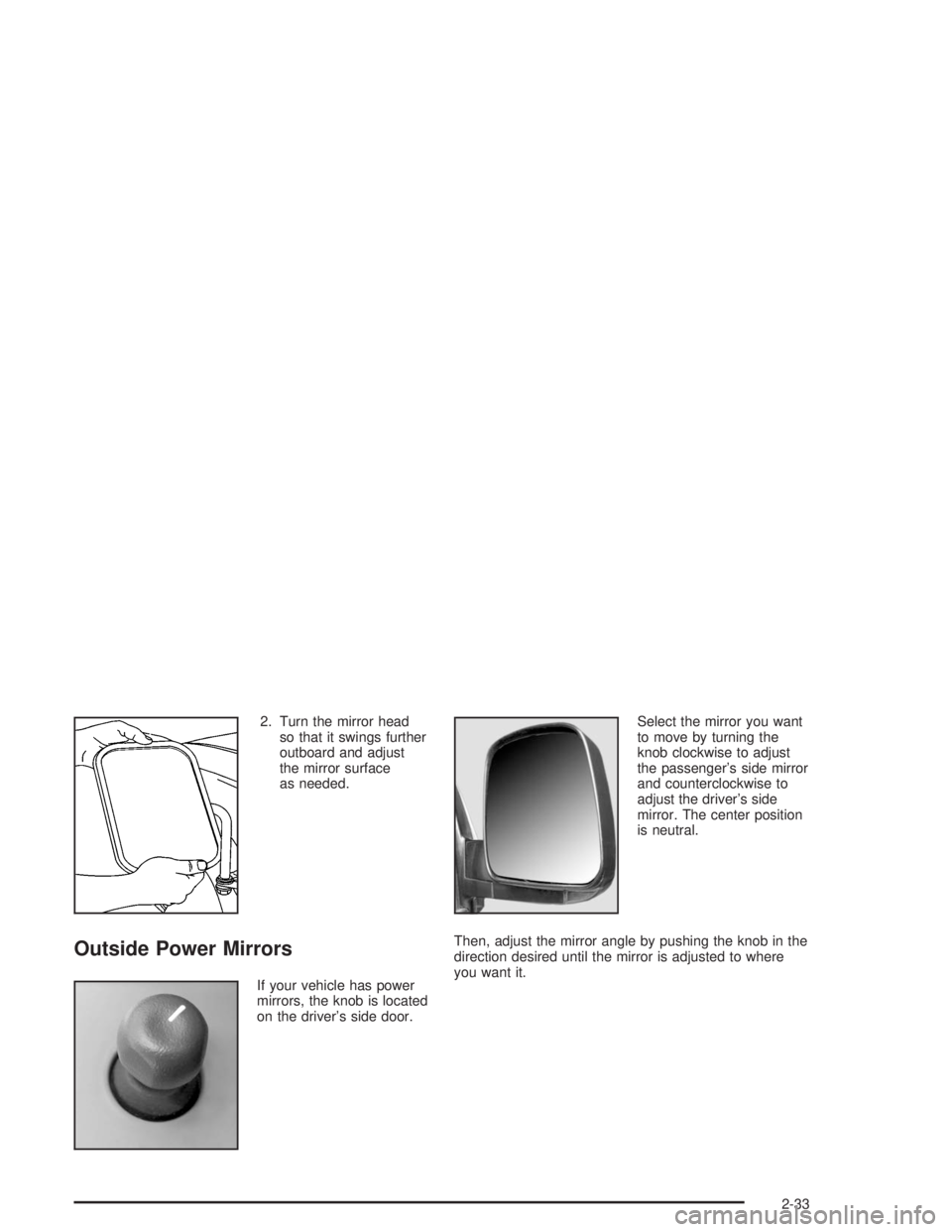 GMC SAVANA 2004  Owners Manual 2. Turn the mirror head
so that it swings further
outboard and adjust
the mirror surface
as needed.
Outside Power Mirrors
If your vehicle has power
mirrors, the knob is located
on the driver’s side 