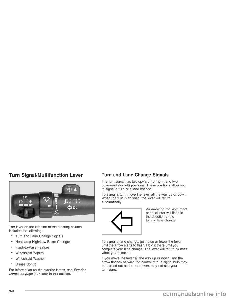 GMC SAVANA 2004 Owners Manual Turn Signal/Multifunction Lever
The lever on the left side of the steering column
includes the following:
Turn and Lane Change Signals
Headlamp High/Low Beam Changer
Flash-to-Pass Feature
Windshie GMC SAVANA 2004 Owners Manual Turn Signal/Multifunction Lever
The lever on the left side of the steering column
includes the following:
Turn and Lane Change Signals
Headlamp High/Low Beam Changer
Flash-to-Pass Feature
Windshie