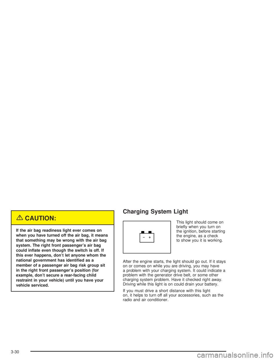 GMC SAVANA 2004  Owners Manual {CAUTION:
If the air bag readiness light ever comes on
when you have turned off the air bag, it means
that something may be wrong with the air bag
system. The right front passenger’s air bag
could i