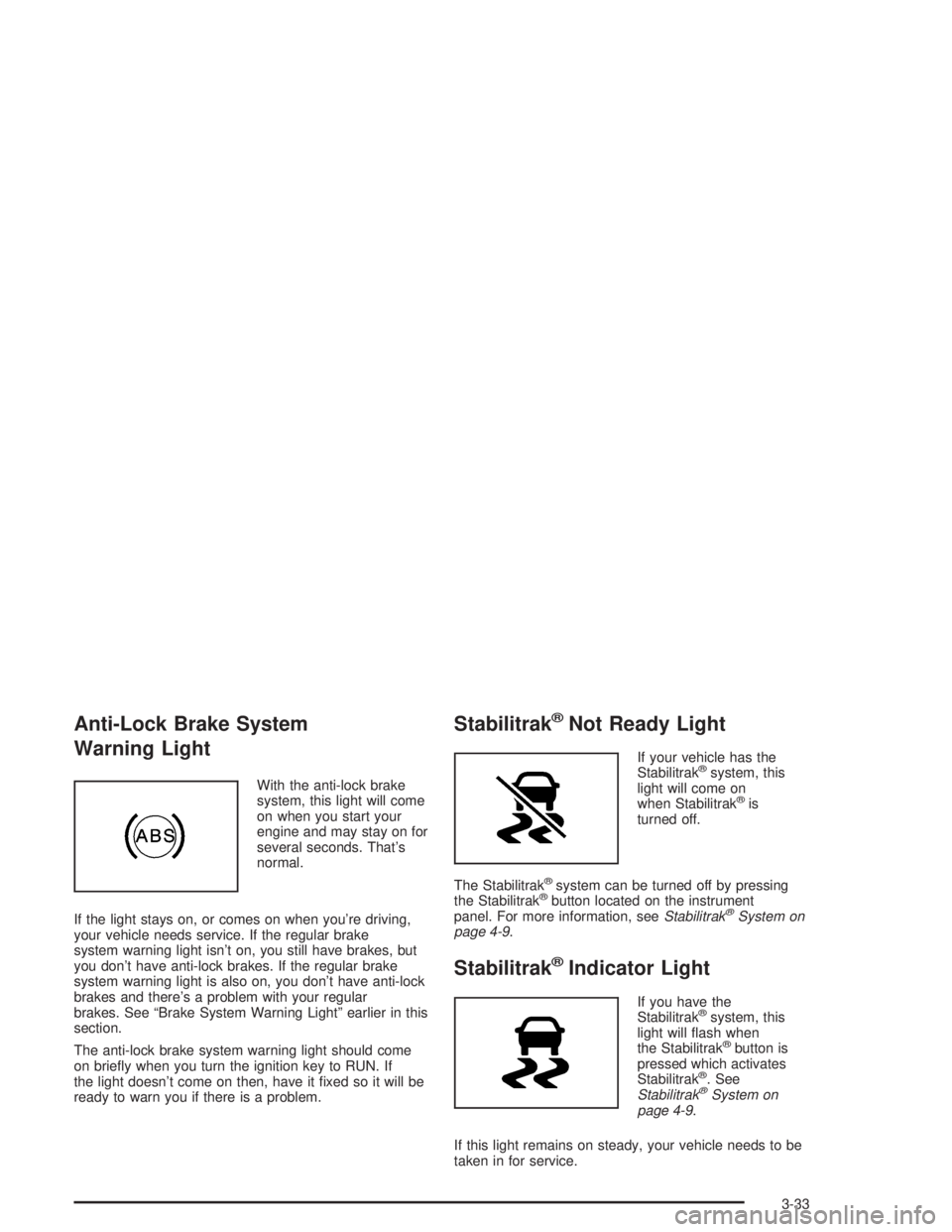 GMC SAVANA 2004  Owners Manual Anti-Lock Brake System
Warning Light
With the anti-lock brake
system, this light will come
on when you start your
engine and may stay on for
several seconds. That’s
normal.
If the light stays on, or