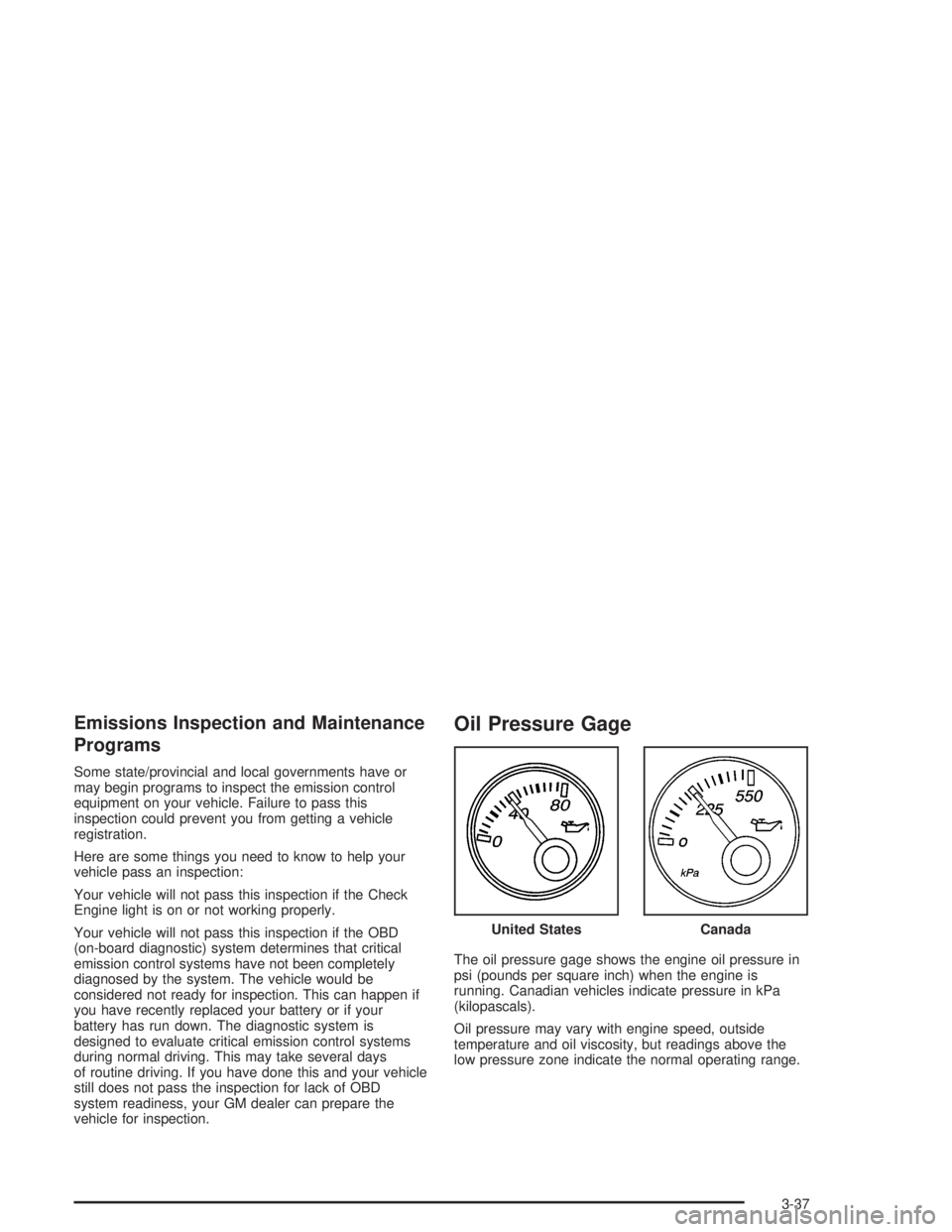 GMC SAVANA 2004  Owners Manual Emissions Inspection and Maintenance
Programs
Some state/provincial and local governments have or
may begin programs to inspect the emission control
equipment on your vehicle. Failure to pass this
ins