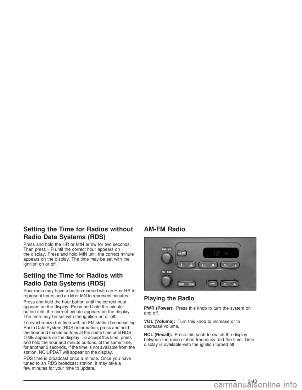GMC SAVANA 2004  Owners Manual Setting the Time for Radios without
Radio Data Systems (RDS)
Press and hold the HR or MIN arrow for two seconds.
Then press HR until the correct hour appears on
the display. Press and hold MIN until t