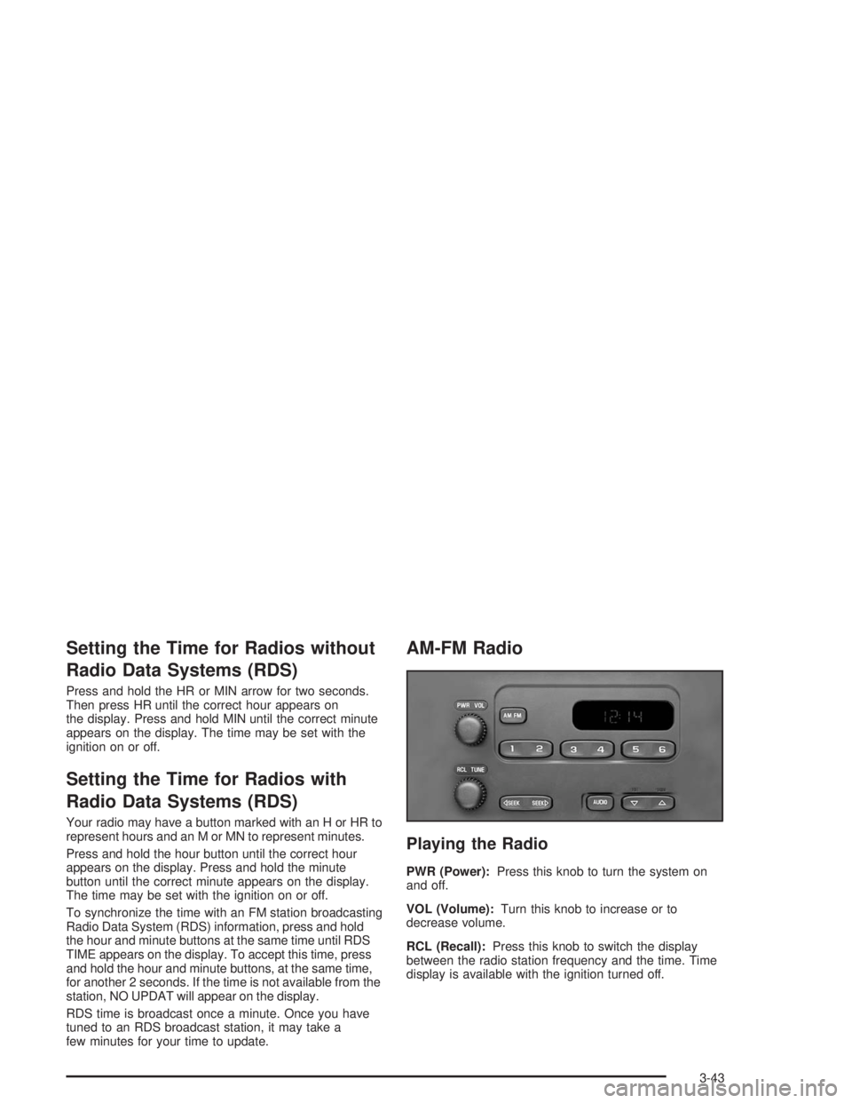 GMC SAVANA 2004 Owners Manual Setting the Time for Radios without
Radio Data Systems (RDS)
Press and hold the HR or MIN arrow for two seconds.
Then press HR until the correct hour appears on
the display. Press and hold MIN until t GMC SAVANA 2004 Owners Manual Setting the Time for Radios without
Radio Data Systems (RDS)
Press and hold the HR or MIN arrow for two seconds.
Then press HR until the correct hour appears on
the display. Press and hold MIN until t