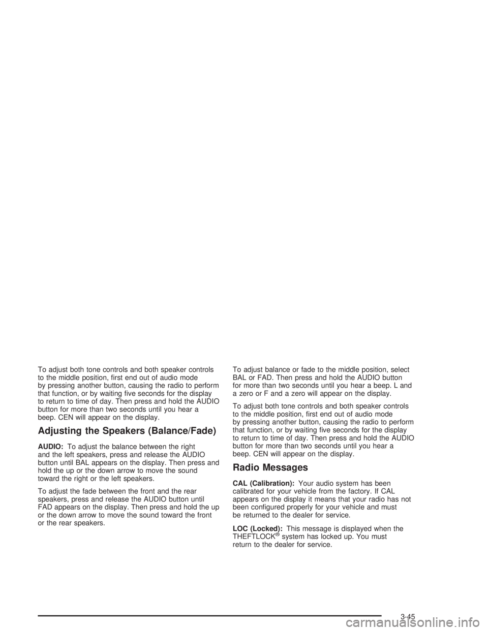 GMC SAVANA 2004  Owners Manual To adjust both tone controls and both speaker controls
to the middle position, �rst end out of audio mode
by pressing another button, causing the radio to perform
that function, or by waiting �ve seco