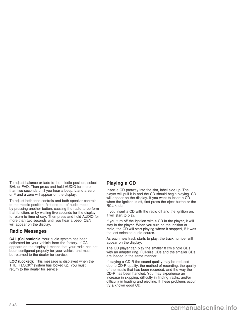 GMC SAVANA 2004  Owners Manual To adjust balance or fade to the middle position, select
BAL or FAD. Then press and hold AUDIO for more
than two seconds until you hear a beep. L and a zero
or F and a zero will appear on the display.