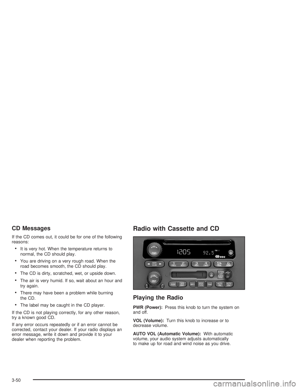 GMC SAVANA 2004 User Guide CD Messages
If the CD comes out, it could be for one of the following
reasons:
It is very hot. When the temperature returns to
normal, the CD should play.
You are driving on a very rough road. When GMC SAVANA 2004 User Guide CD Messages
If the CD comes out, it could be for one of the following
reasons:
It is very hot. When the temperature returns to
normal, the CD should play.
You are driving on a very rough road. When