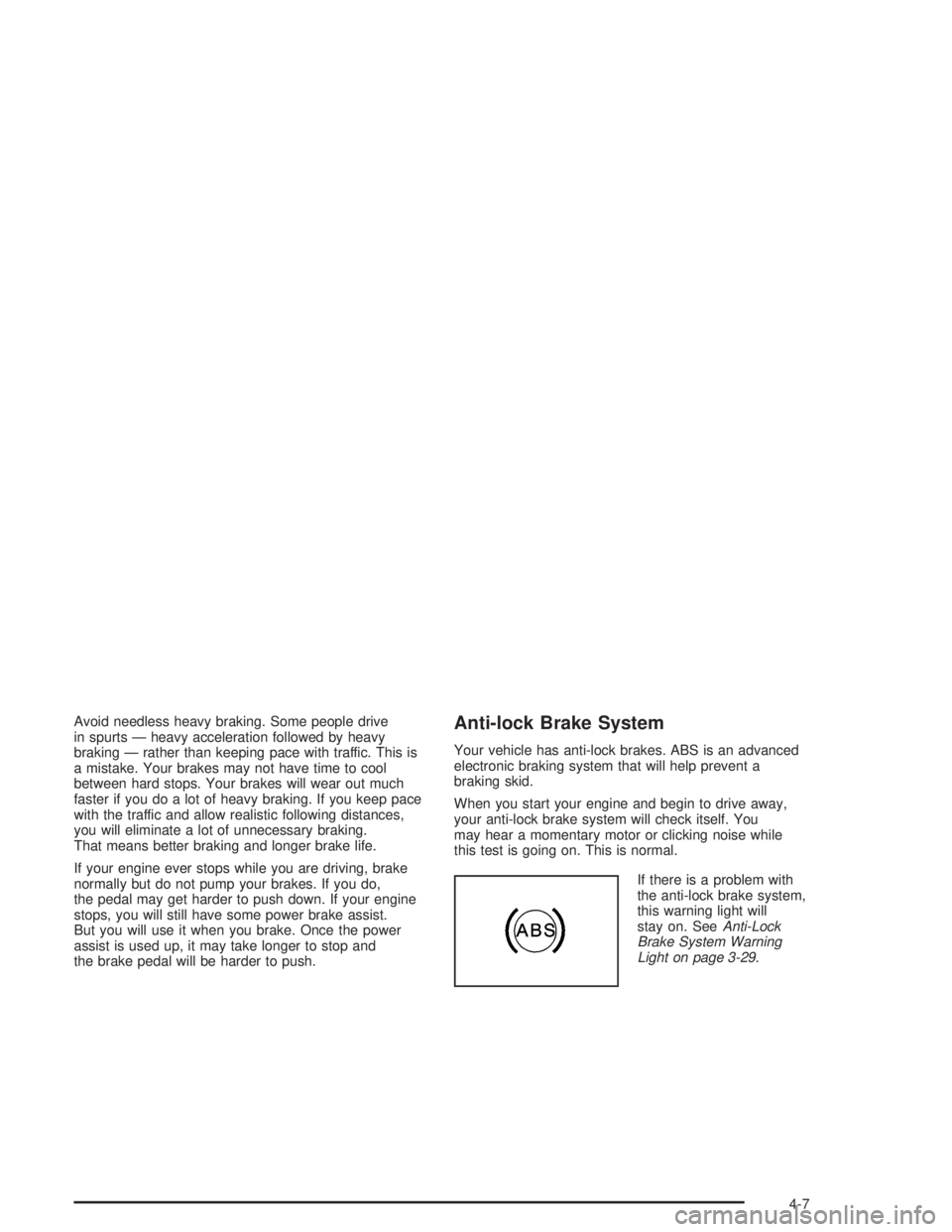 GMC SAVANA 2004  Owners Manual Avoid needless heavy braking. Some people drive
in spurts — heavy acceleration followed by heavy
braking — rather than keeping pace with traffic. This is
a mistake. Your brakes may not have time t