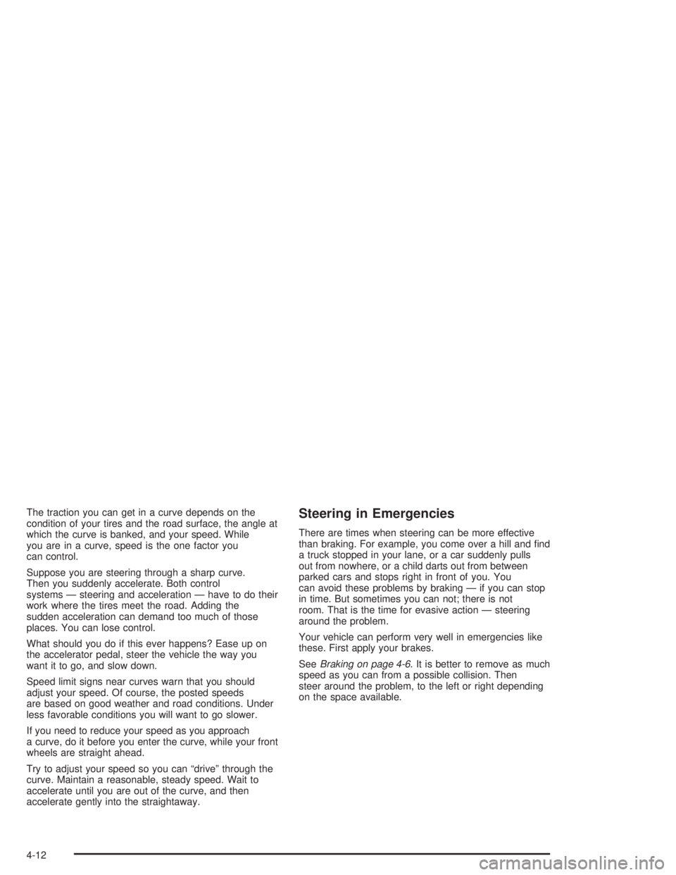 GMC SAVANA 2004  Owners Manual The traction you can get in a curve depends on the
condition of your tires and the road surface, the angle at
which the curve is banked, and your speed. While
you are in a curve, speed is the one fact