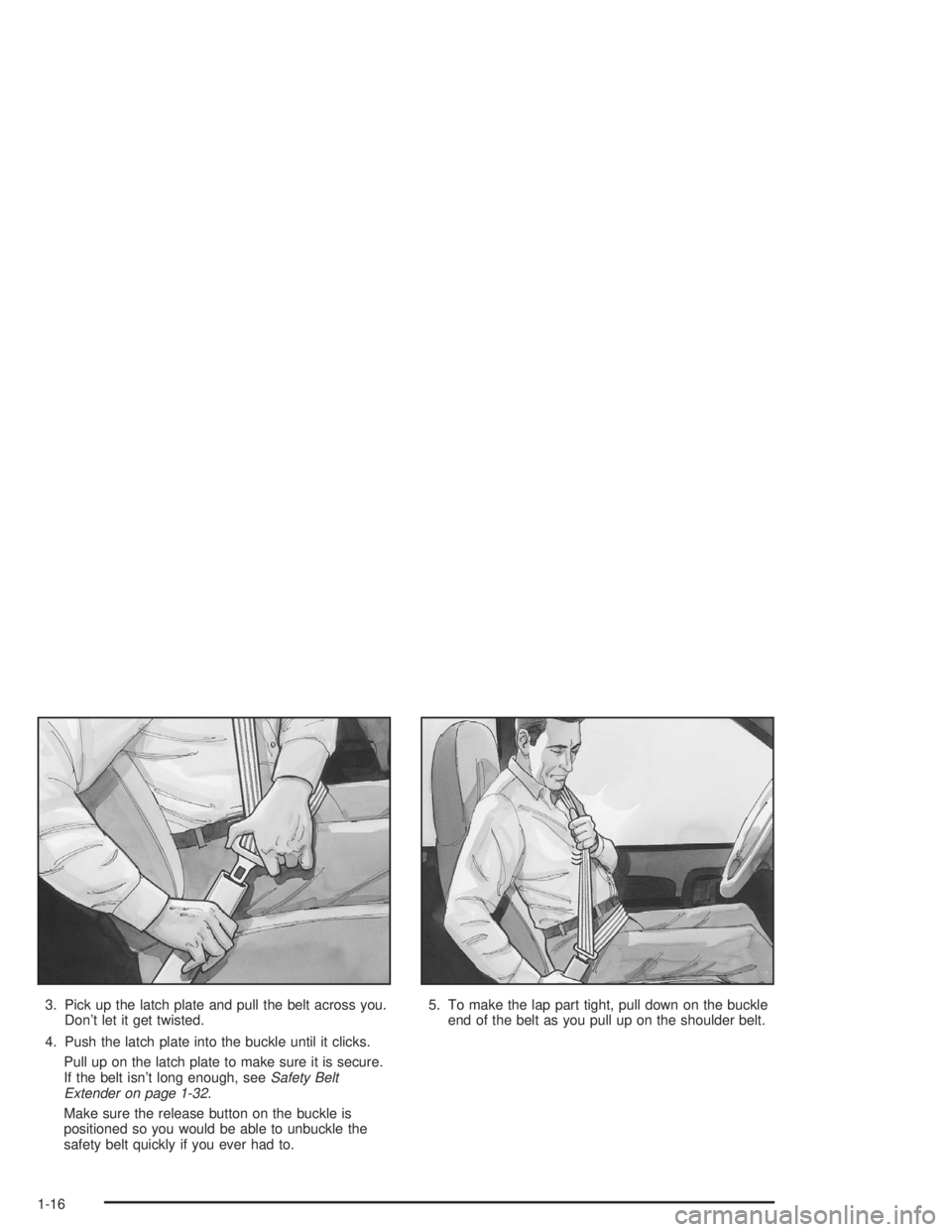 GMC SAVANA 2004 Owners Guide 3. Pick up the latch plate and pull the belt across you.
Don’t let it get twisted.
4. Push the latch plate into the buckle until it clicks.
Pull up on the latch plate to make sure it is secure.
If t