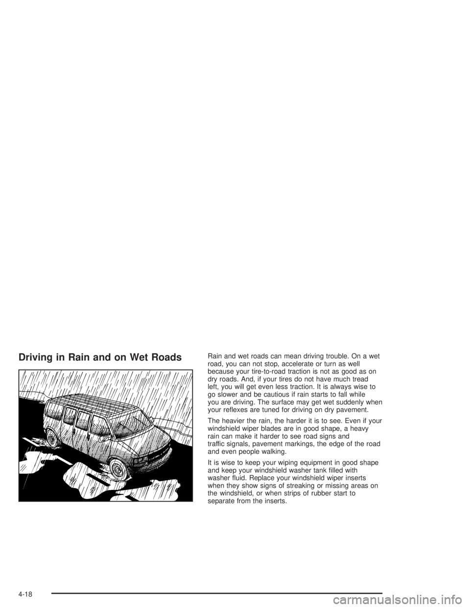 GMC SAVANA 2004  Owners Manual Driving in Rain and on Wet RoadsRain and wet roads can mean driving trouble. On a wet
road, you can not stop, accelerate or turn as well
because your tire-to-road traction is not as good as on
dry roa
