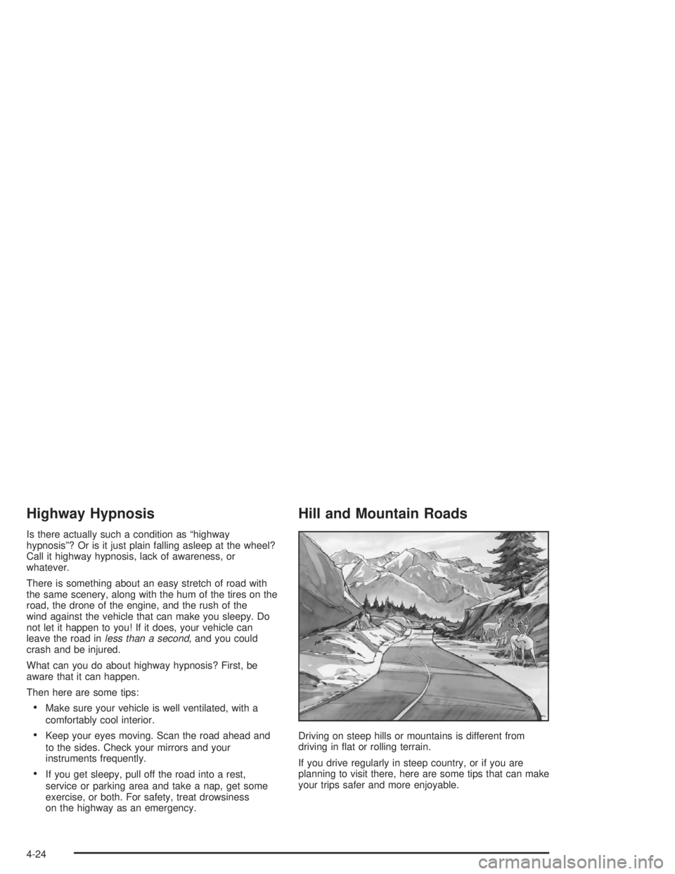 GMC SAVANA 2004 User Guide Highway Hypnosis
Is there actually such a condition as “highway
hypnosis”? Or is it just plain falling asleep at the wheel?
Call it highway hypnosis, lack of awareness, or
whatever.
There is somet