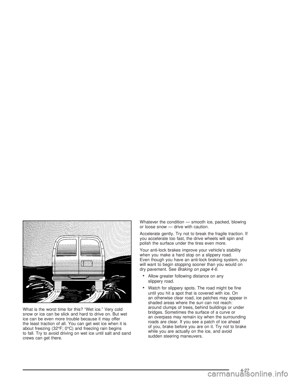 GMC SAVANA 2004  Owners Manual What is the worst time for this? “Wet ice.” Very cold
snow or ice can be slick and hard to drive on. But wet
ice can be even more trouble because it may offer
the least traction of all. You can ge