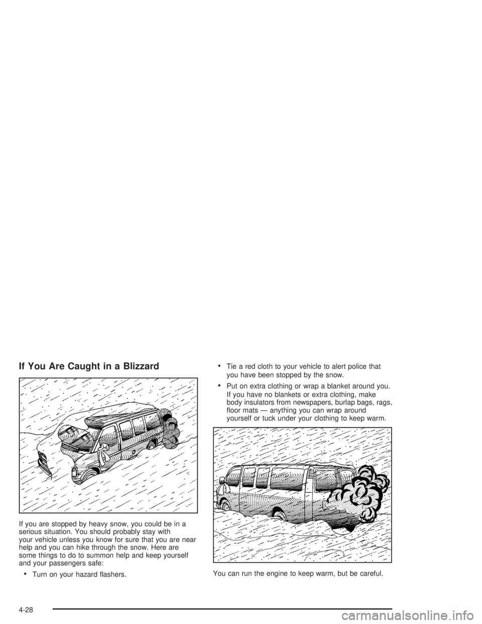 GMC SAVANA 2004  Owners Manual If You Are Caught in a Blizzard
If you are stopped by heavy snow, you could be in a
serious situation. You should probably stay with
your vehicle unless you know for sure that you are near
help and yo