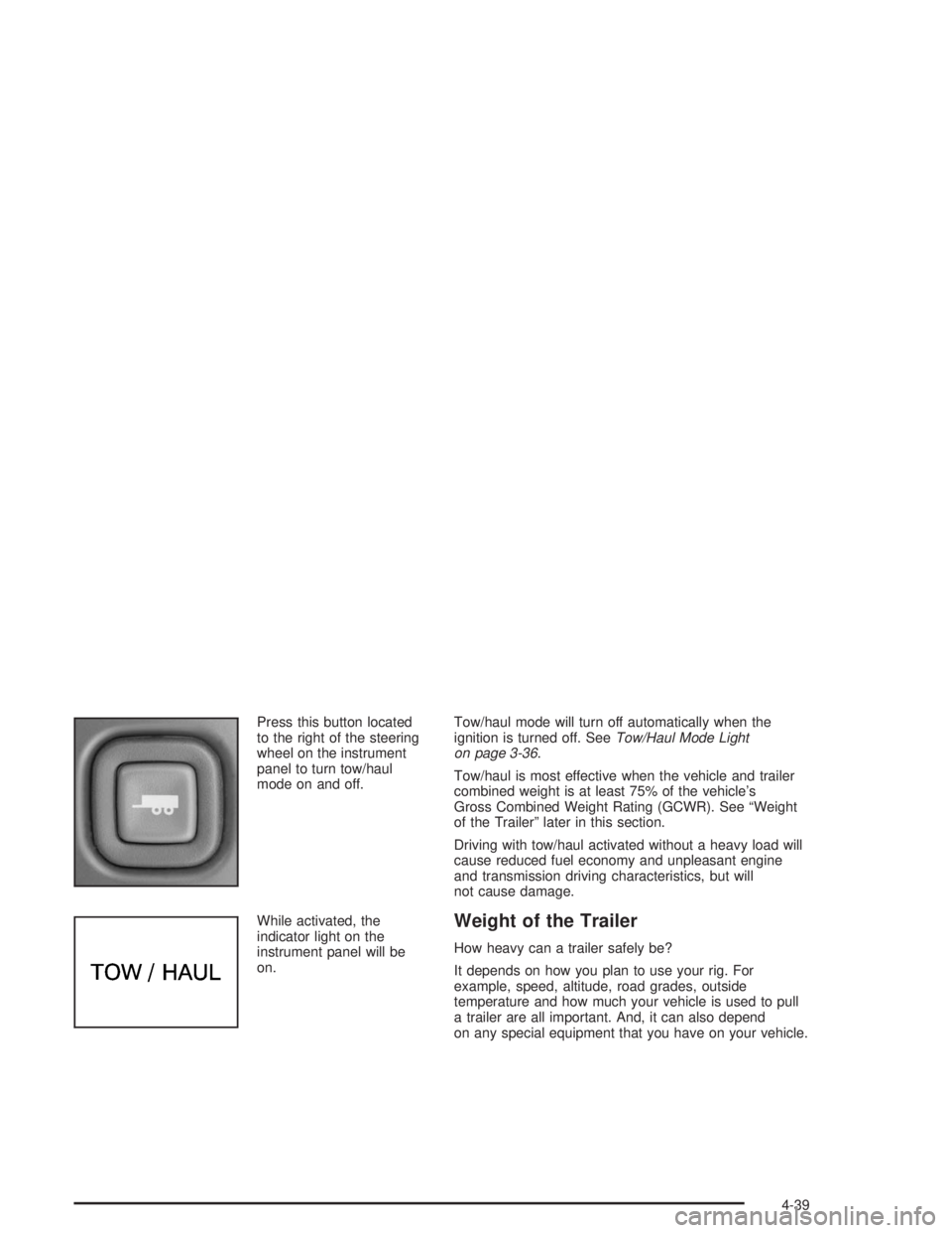 GMC SAVANA 2004 User Guide Press this button located
to the right of the steering
wheel on the instrument
panel to turn tow/haul
mode on and off.
While activated, the
indicator light on the
instrument panel will be
on.Tow/haul 