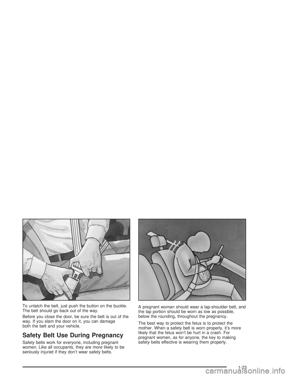 GMC SAVANA 2004 Owners Guide To unlatch the belt, just push the button on the buckle.
The belt should go back out of the way.
Before you close the door, be sure the belt is out of the
way. If you slam the door on it, you can dama