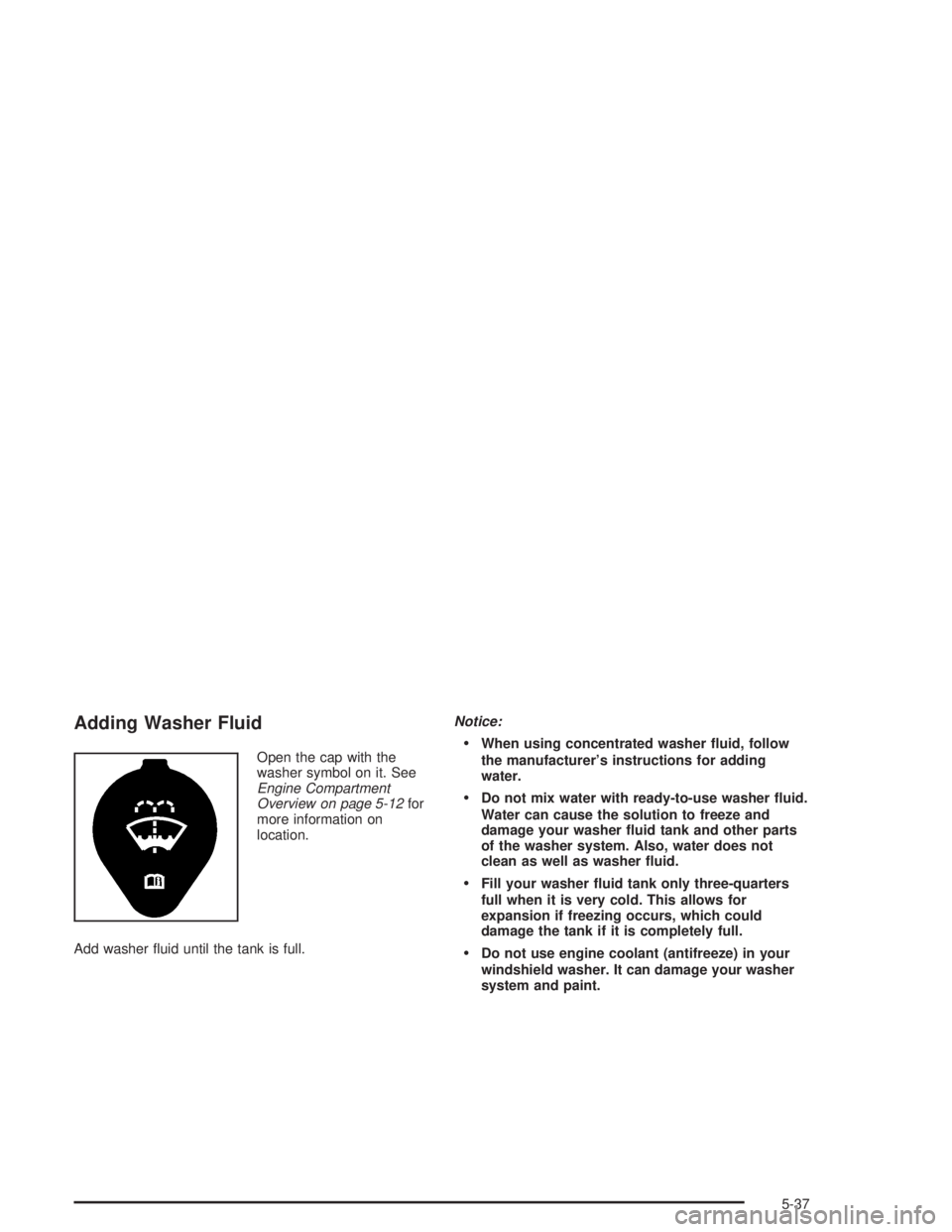 GMC SAVANA 2004  Owners Manual Adding Washer Fluid
Open the cap with the
washer symbol on it. See
Engine Compartment
Overview on page 5-12for
more information on
location.
Add washer �uid until the tank is full.Notice:When using c