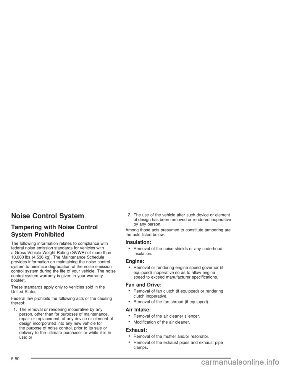 GMC SAVANA 2004  Owners Manual Noise Control System
Tampering with Noise Control
System Prohibited
The following information relates to compliance with
federal noise emission standards for vehicles with
a Gross Vehicle Weight Ratin