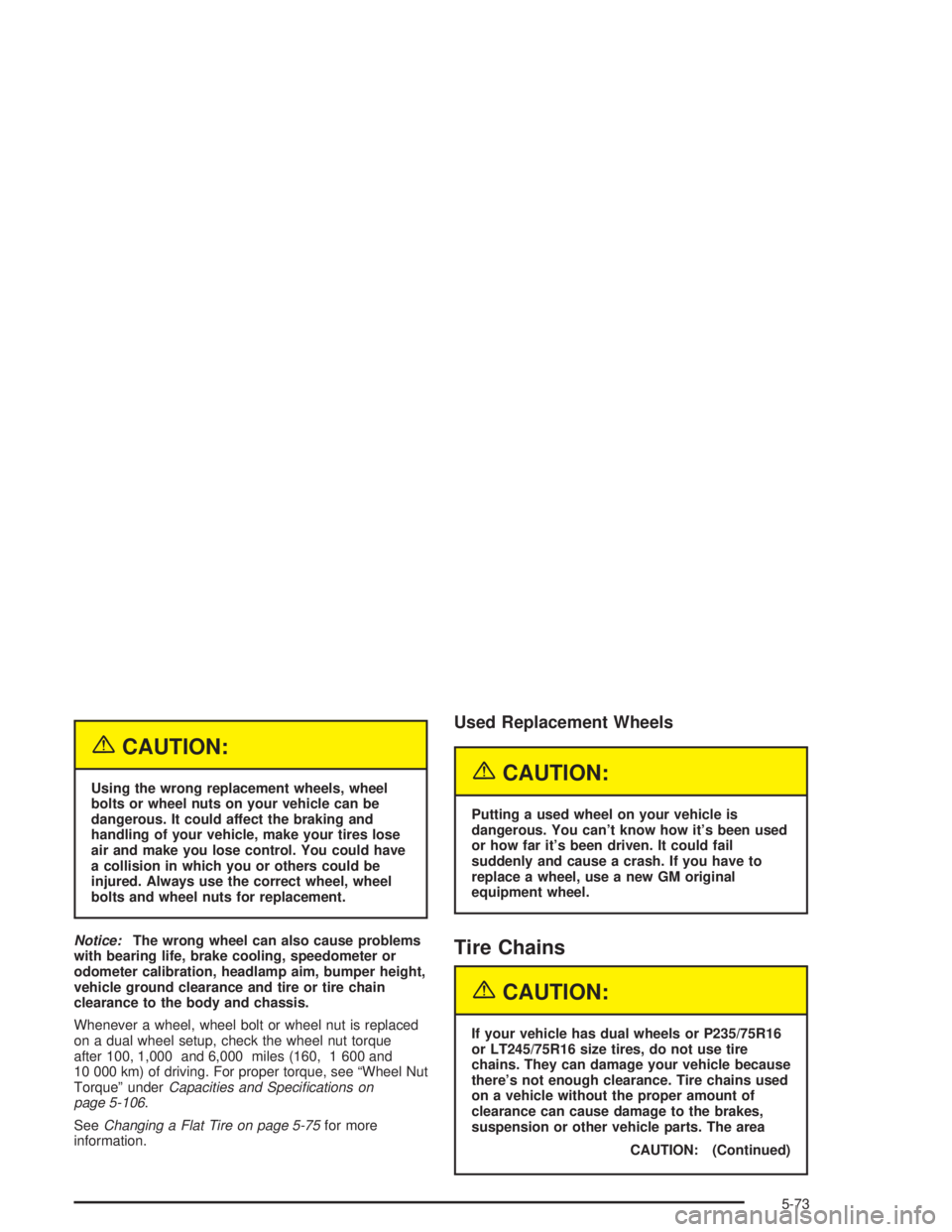 GMC SAVANA 2004  Owners Manual {CAUTION:
Using the wrong replacement wheels, wheel
bolts or wheel nuts on your vehicle can be
dangerous. It could affect the braking and
handling of your vehicle, make your tires lose
air and make yo