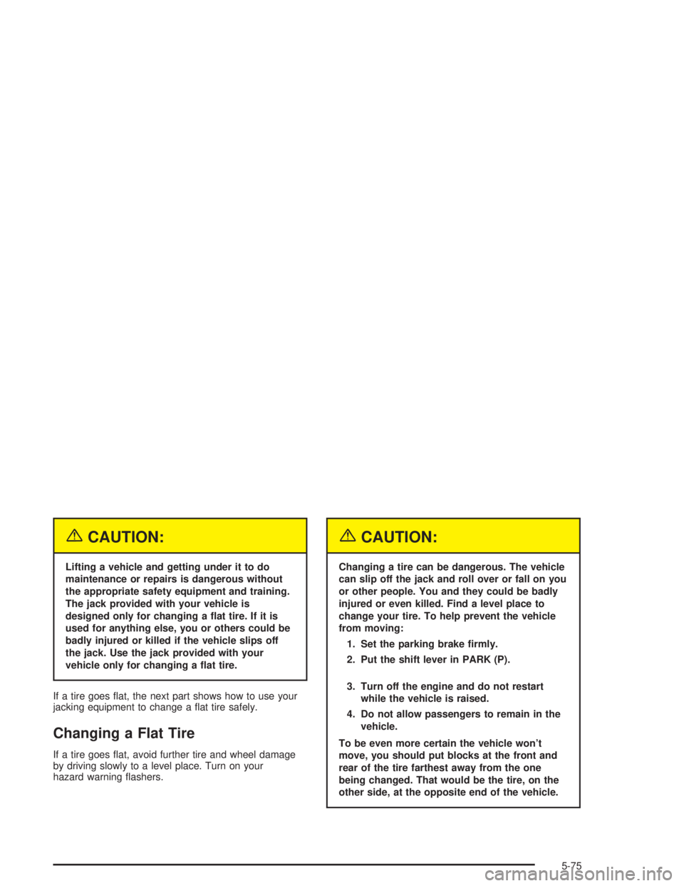 GMC SAVANA 2004  Owners Manual {CAUTION:
Lifting a vehicle and getting under it to do
maintenance or repairs is dangerous without
the appropriate safety equipment and training.
The jack provided with your vehicle is
designed only f