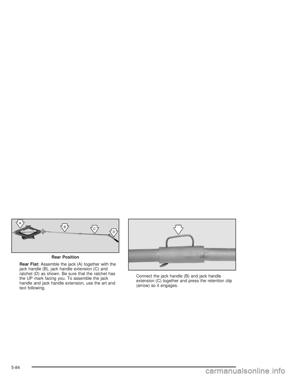 GMC SAVANA 2004  Owners Manual Rear Flat:Assemble the jack (A) together with the
jack handle (B), jack handle extension (C) and
ratchet (D) as shown. Be sure that the ratchet has
the UP mark facing you. To assemble the jack
handle 
