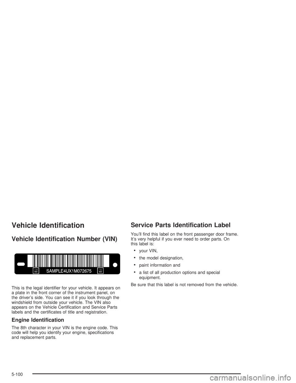 GMC SAVANA 2004  Owners Manual Vehicle Identi�cation
Vehicle Identi�cation Number (VIN)
This is the legal identi�er for your vehicle. It appears on
a plate in the front corner of the instrument panel, on
the driver’s side. You ca