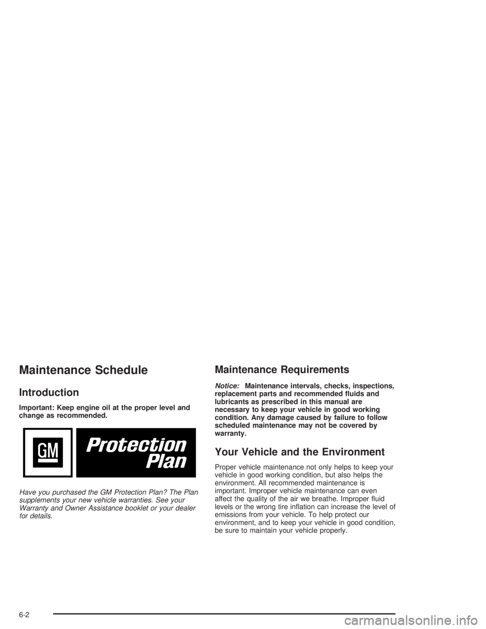 GMC SAVANA 2004  Owners Manual Maintenance Schedule
Introduction
Important: Keep engine oil at the proper level and
change as recommended.
Have you purchased the GM Protection Plan? The Plan
supplements your new vehicle warranties.