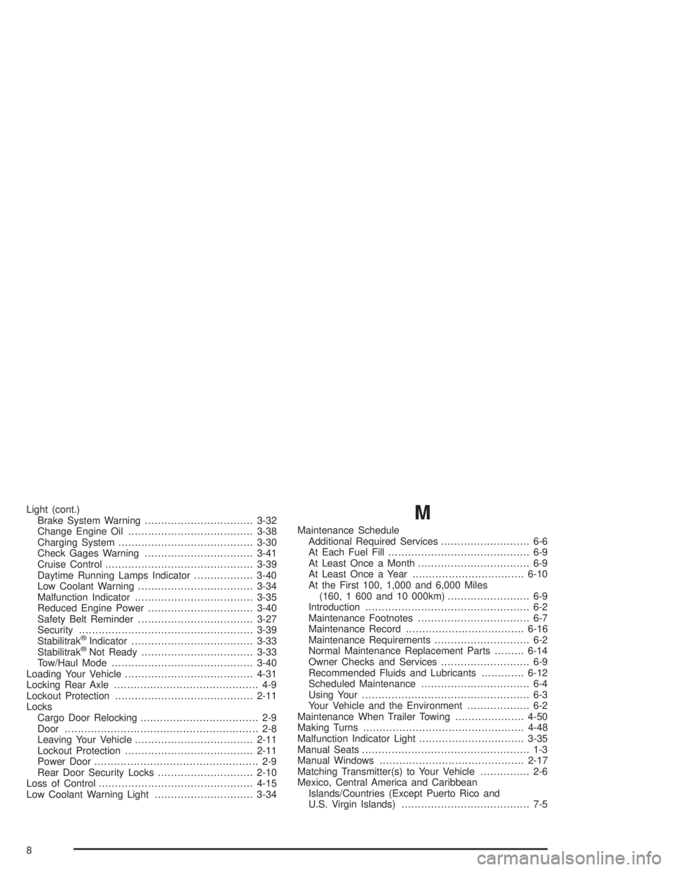 GMC SAVANA 2004  Owners Manual Light (cont.)
Brake System Warning.................................3-32
Change Engine Oil......................................3-38
Charging System.........................................3-30
Check G