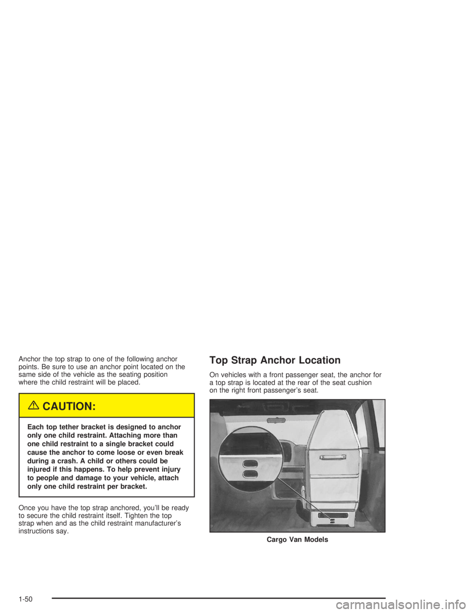 GMC SAVANA 2004 Workshop Manual Anchor the top strap to one of the following anchor
points. Be sure to use an anchor point located on the
same side of the vehicle as the seating position
where the child restraint will be placed.
{CA GMC SAVANA 2004 Workshop Manual Anchor the top strap to one of the following anchor
points. Be sure to use an anchor point located on the
same side of the vehicle as the seating position
where the child restraint will be placed.
{CA