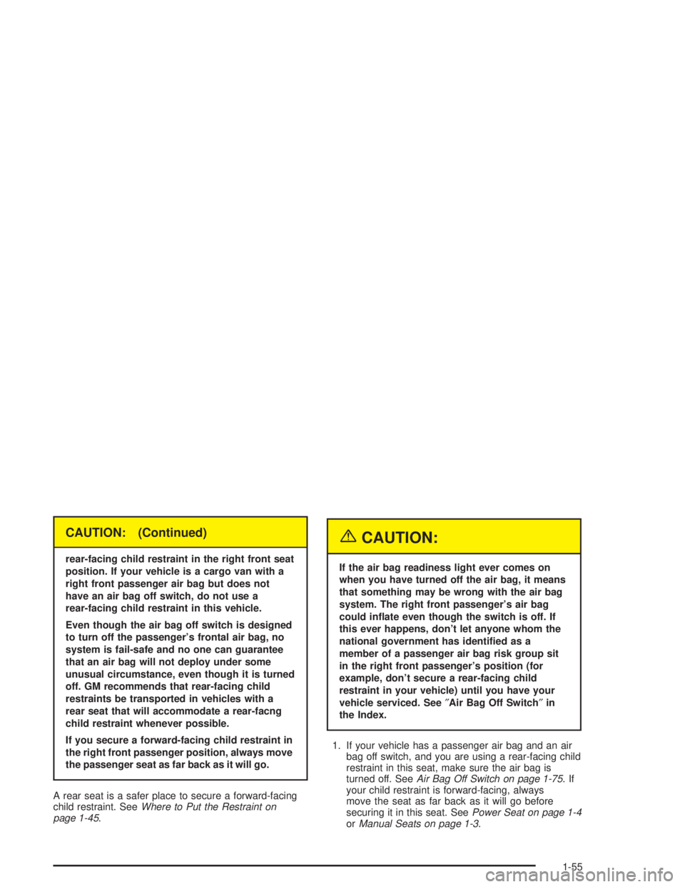 GMC SAVANA 2004  Owners Manual CAUTION: (Continued)
rear-facing child restraint in the right front seat
position. If your vehicle is a cargo van with a
right front passenger air bag but does not
have an air bag off switch, do not u