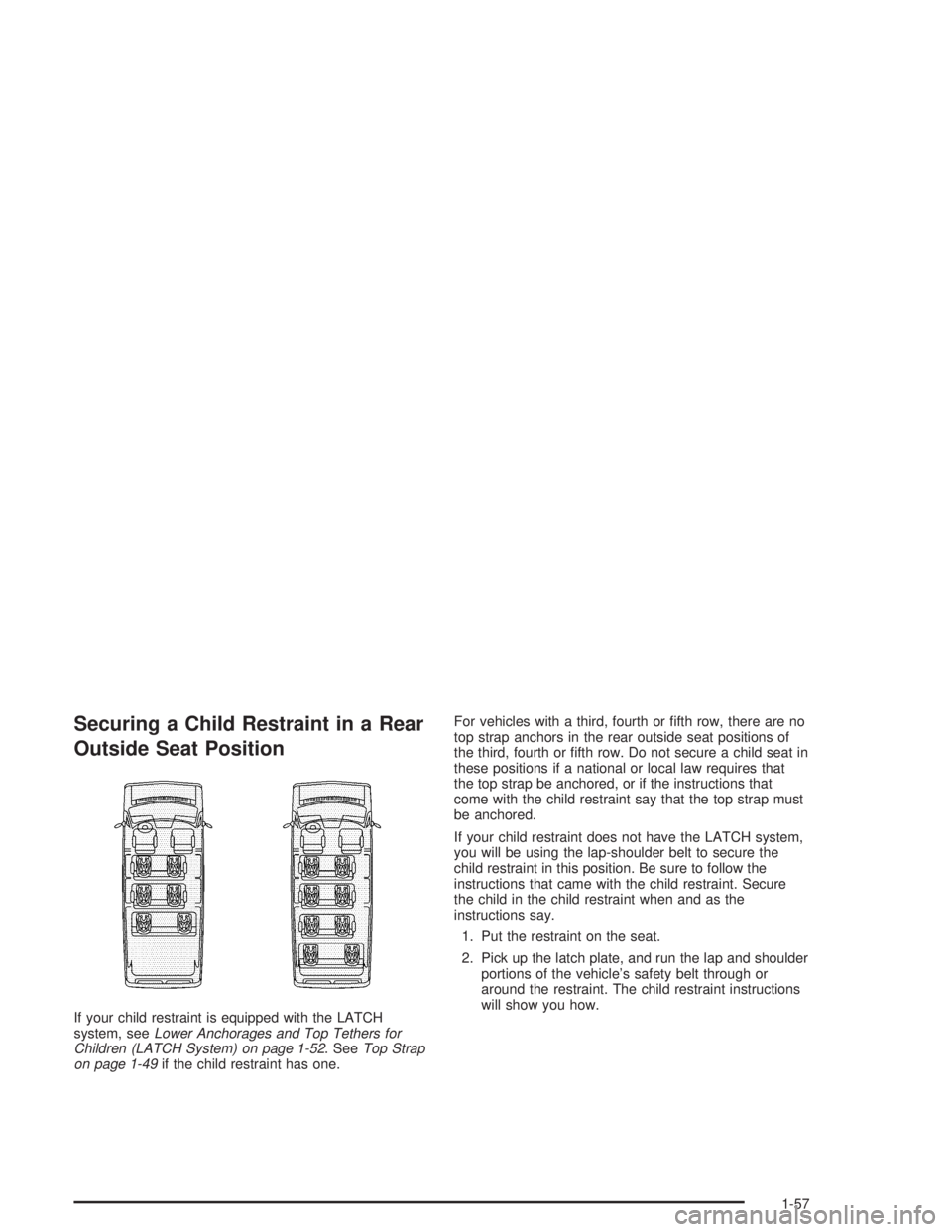 GMC SAVANA 2004 Repair Manual Securing a Child Restraint in a Rear
Outside Seat Position
If your child restraint is equipped with the LATCH
system, seeLower Anchorages and Top Tethers for
Children (LATCH System) on page 1-52. SeeT