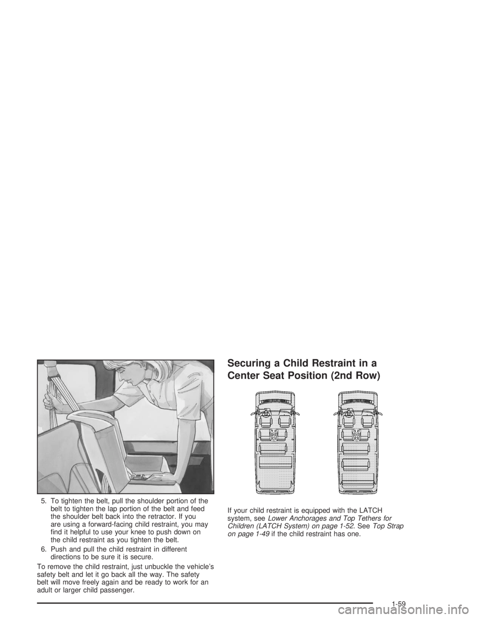 GMC SAVANA 2004 Repair Manual 5. To tighten the belt, pull the shoulder portion of the
belt to tighten the lap portion of the belt and feed
the shoulder belt back into the retractor. If you
are using a forward-facing child restrai