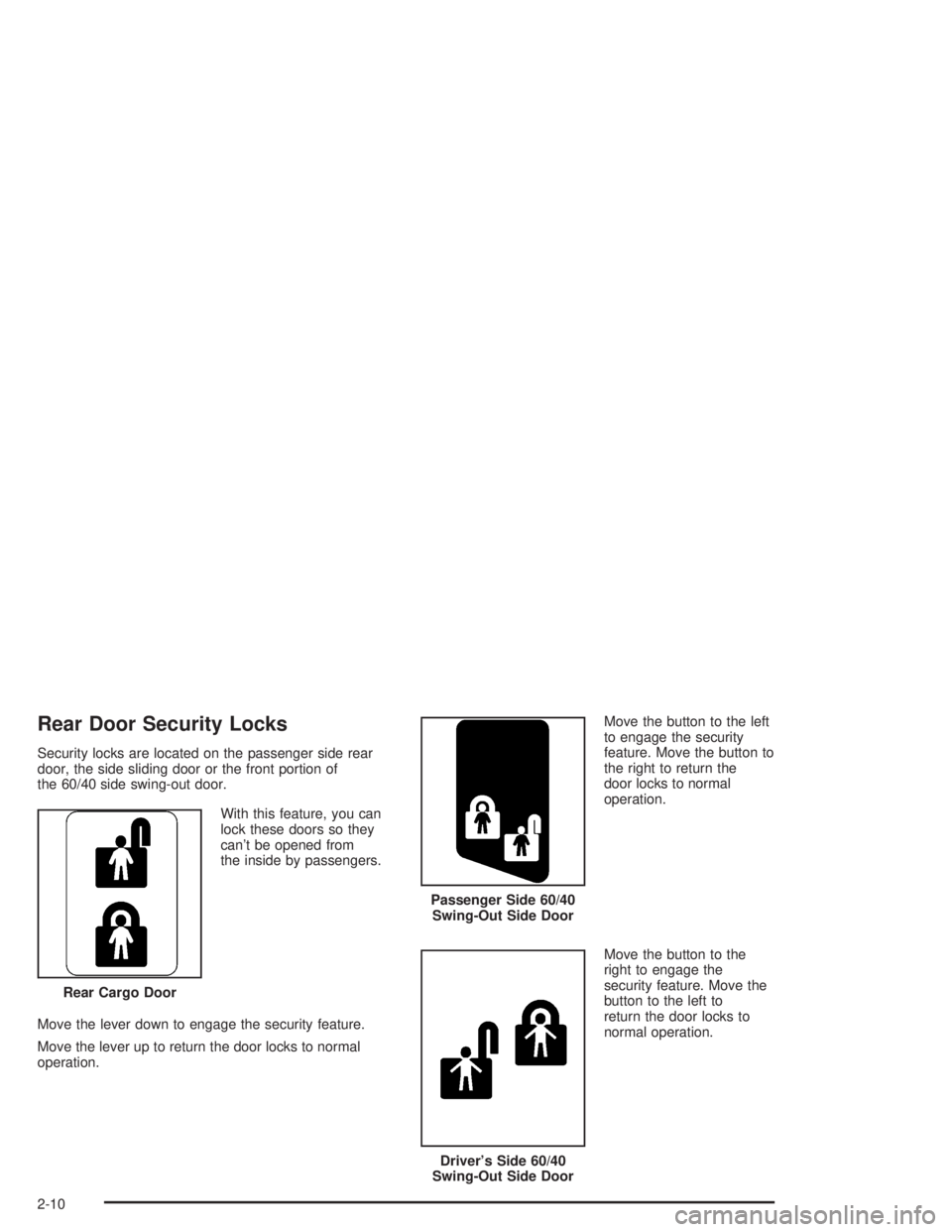 GMC SAVANA 2004 Owners Guide Rear Door Security Locks
Security locks are located on the passenger side rear
door, the side sliding door or the front portion of
the 60/40 side swing-out door.
With this feature, you can
lock these 