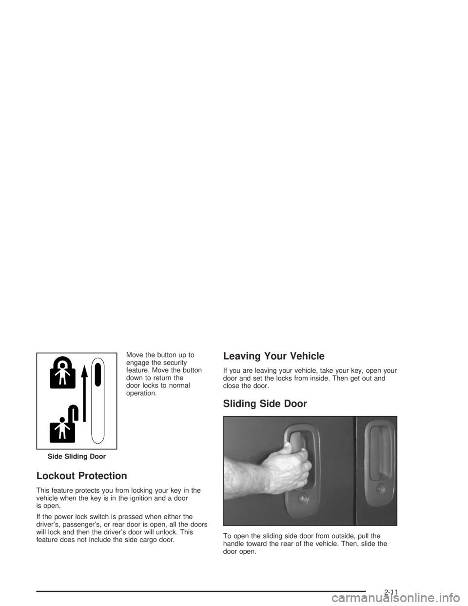 GMC SAVANA 2004 Owners Manual Move the button up to
engage the security
feature. Move the button
down to return the
door locks to normal
operation.
Lockout Protection
This feature protects you from locking your key in the
vehicle 