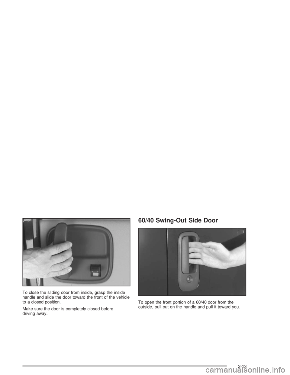 GMC SAVANA 2004  Owners Manual To close the sliding door from inside, grasp the inside
handle and slide the door toward the front of the vehicle
to a closed position.
Make sure the door is completely closed before
driving away.
60/