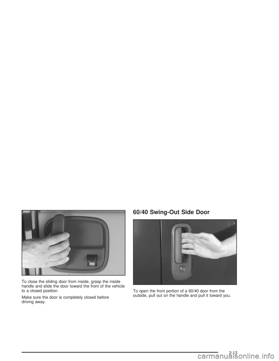 GMC SAVANA 2004 Owners Manual To close the sliding door from inside, grasp the inside
handle and slide the door toward the front of the vehicle
to a closed position.
Make sure the door is completely closed before
driving away.
60/