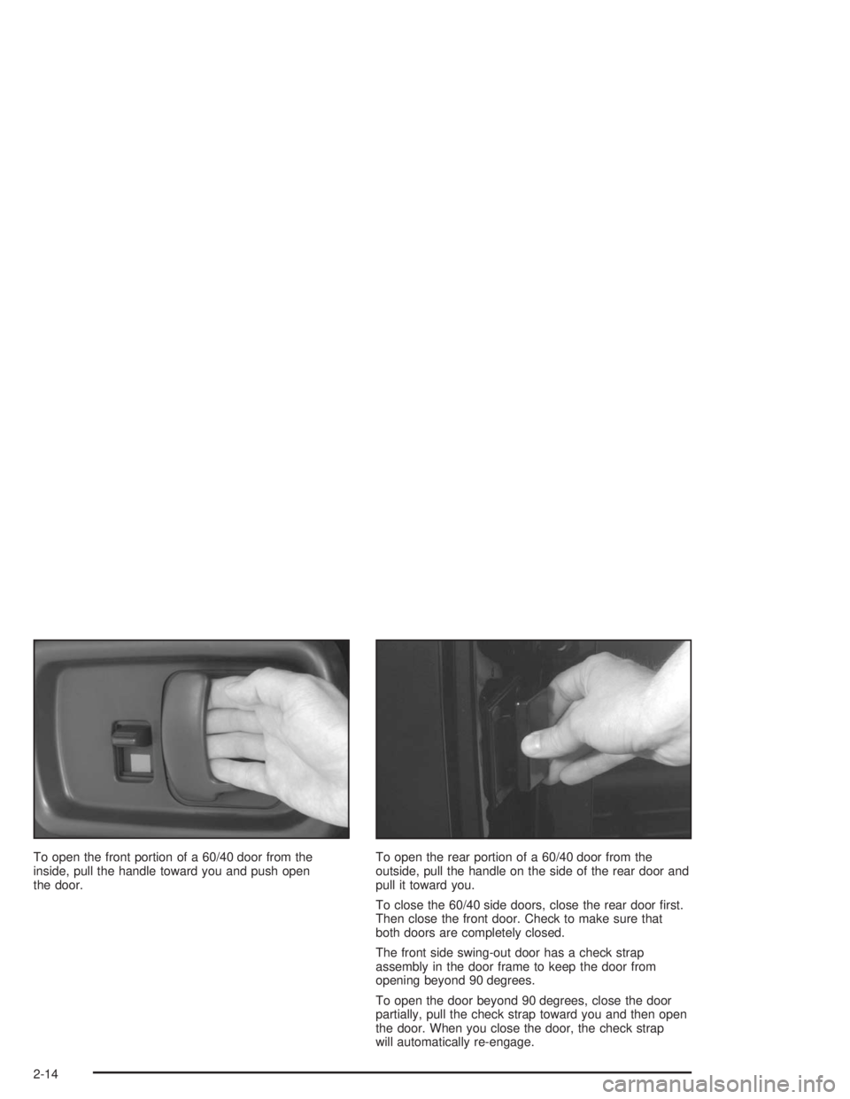 GMC SAVANA 2004  Owners Manual To open the front portion of a 60/40 door from the
inside, pull the handle toward you and push open
the door.To open the rear portion of a 60/40 door from the
outside, pull the handle on the side of t