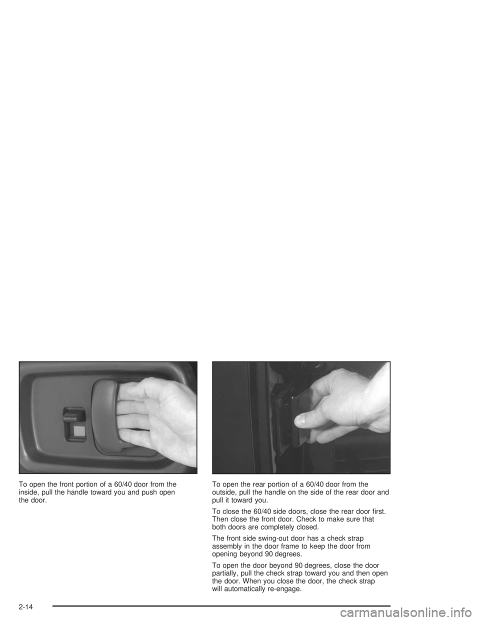 GMC SAVANA 2004 Owners Manual To open the front portion of a 60/40 door from the
inside, pull the handle toward you and push open
the door.To open the rear portion of a 60/40 door from the
outside, pull the handle on the side of t