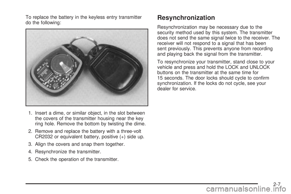 GMC SIERRA 2004 User Guide To replace the battery in the keyless entry transmitter
do the following:
1. Insert a dime, or similar object, in the slot between
the covers of the transmitter housing near the key
ring hole. Remove GMC SIERRA 2004 User Guide To replace the battery in the keyless entry transmitter
do the following:
1. Insert a dime, or similar object, in the slot between
the covers of the transmitter housing near the key
ring hole. Remove