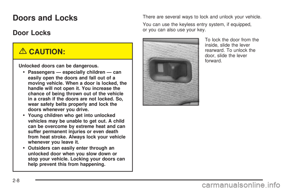 GMC SIERRA 2004 User Guide Doors and Locks
Door Locks
{CAUTION:
Unlocked doors can be dangerous.
·Passengers Ð especially children Ð can
easily open the doors and fall out of a
moving vehicle. When a door is locked, the
hand GMC SIERRA 2004 User Guide Doors and Locks
Door Locks
{CAUTION:
Unlocked doors can be dangerous.
·Passengers Ð especially children Ð can
easily open the doors and fall out of a
moving vehicle. When a door is locked, the
hand