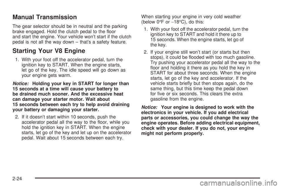GMC SIERRA 2004 Owners Manual Manual Transmission
The gear selector should be in neutral and the parking
brake engaged. Hold the clutch pedal to the ¯oor
and start the engine. Your vehicle wont start if the clutch
pedal is not a GMC SIERRA 2004 Owners Manual Manual Transmission
The gear selector should be in neutral and the parking
brake engaged. Hold the clutch pedal to the ¯oor
and start the engine. Your vehicle wont start if the clutch
pedal is not a