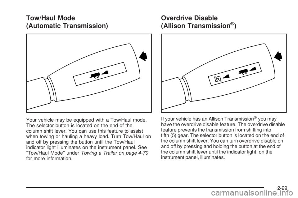 GMC SIERRA 2004 Owners Manual Tow/Haul Mode
(Automatic Transmission)
Your vehicle may be equipped with a Tow/Haul mode.
The selector button is located on the end of the
column shift lever. You can use this feature to assist
when t GMC SIERRA 2004 Owners Manual Tow/Haul Mode
(Automatic Transmission)
Your vehicle may be equipped with a Tow/Haul mode.
The selector button is located on the end of the
column shift lever. You can use this feature to assist
when t