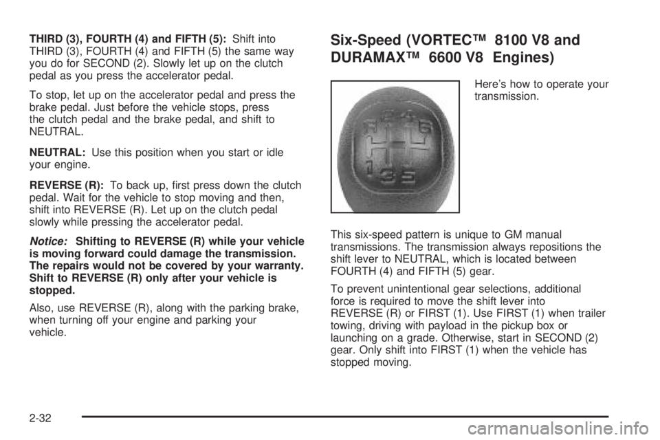 GMC SIERRA 2004  Owners Manual THIRD (3), FOURTH (4) and FIFTH (5):Shift into
THIRD (3), FOURTH (4) and FIFTH (5) the same way
you do for SECOND (2). Slowly let up on the clutch
pedal as you press the accelerator pedal.
To stop, le