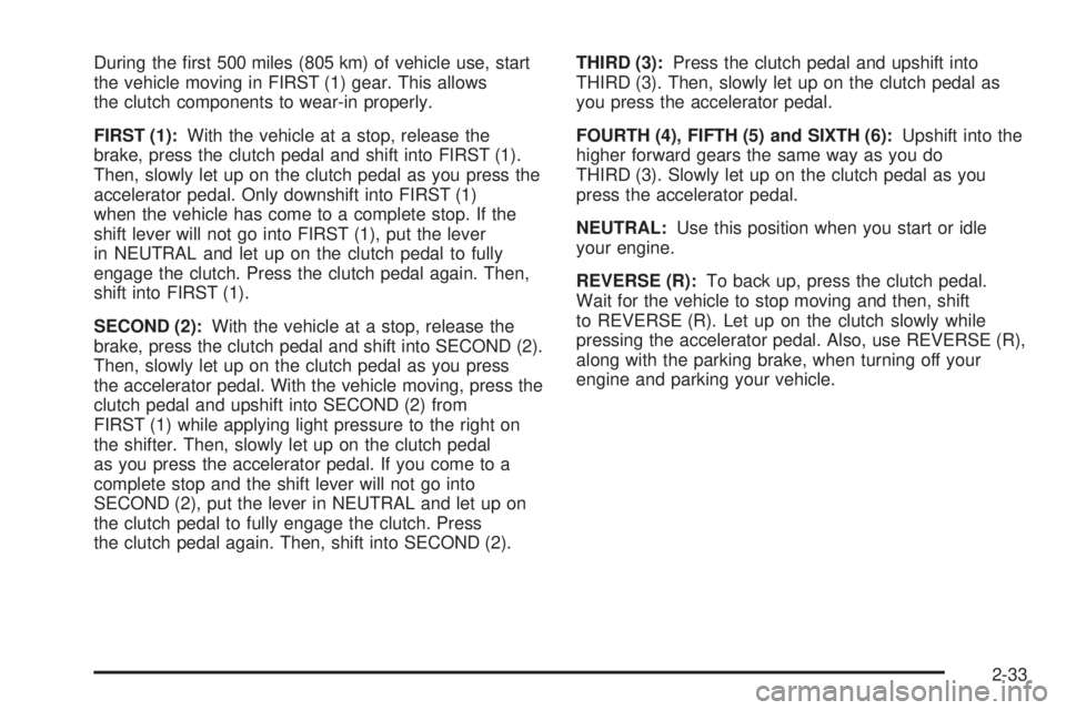 GMC SIERRA 2004  Owners Manual During the ®rst 500 miles (805 km) of vehicle use, start
the vehicle moving in FIRST (1) gear. This allows
the clutch components to wear-in properly.
FIRST (1):With the vehicle at a stop, release the