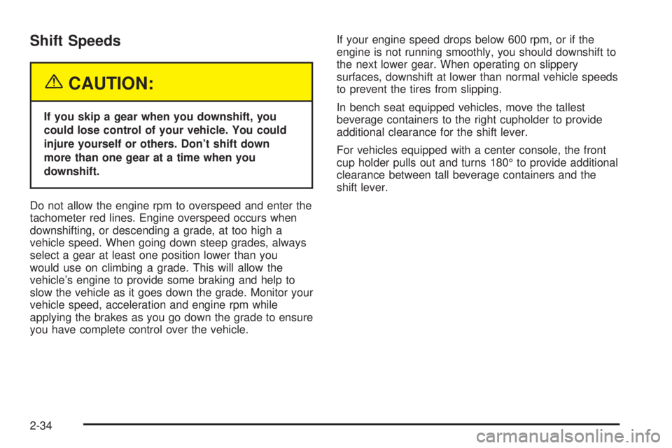 GMC SIERRA 2004  Owners Manual Shift Speeds
{CAUTION:
If you skip a gear when you downshift, you
could lose control of your vehicle. You could
injure yourself or others. Dont shift down
more than one gear at a time when you
downsh