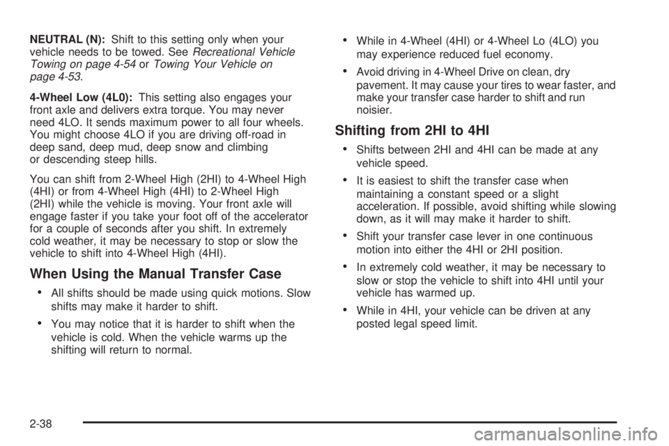 GMC SIERRA 2004 Owners Manual NEUTRAL (N):Shift to this setting only when your
vehicle needs to be towed. SeeRecreational Vehicle
Towing on page 4-54orTowing Your Vehicle on
page 4-53.
4-Wheel Low (4L0):This setting also engages y GMC SIERRA 2004 Owners Manual NEUTRAL (N):Shift to this setting only when your
vehicle needs to be towed. SeeRecreational Vehicle
Towing on page 4-54orTowing Your Vehicle on
page 4-53.
4-Wheel Low (4L0):This setting also engages y