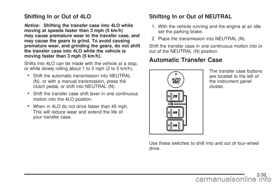 GMC SIERRA 2004 Owners Manual Shifting In or Out of 4LO
Notice:Shifting the transfer case into 4LO while
moving at speeds faster than 3 mph (5 km/h)
may cause premature wear to the transfer case, and
may cause the gears to grind. GMC SIERRA 2004 Owners Manual Shifting In or Out of 4LO
Notice:Shifting the transfer case into 4LO while
moving at speeds faster than 3 mph (5 km/h)
may cause premature wear to the transfer case, and
may cause the gears to grind.