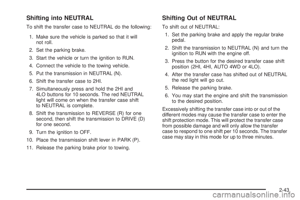 GMC SIERRA 2004 Owners Manual Shifting into NEUTRAL
To shift the transfer case to NEUTRAL do the following:
1. Make sure the vehicle is parked so that it will
not roll.
2. Set the parking brake.
3. Start the vehicle or turn the ig GMC SIERRA 2004 Owners Manual Shifting into NEUTRAL
To shift the transfer case to NEUTRAL do the following:
1. Make sure the vehicle is parked so that it will
not roll.
2. Set the parking brake.
3. Start the vehicle or turn the ig